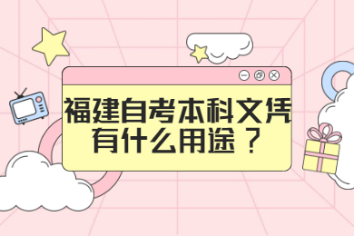 福建自考本科文憑有什么用途