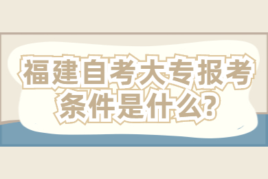 福建自考大專報考條件是什么