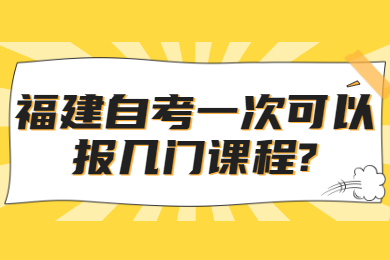 福建自考一次可以報(bào)幾門課程