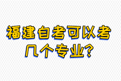 福建自考可以考幾個(gè)專業(yè)