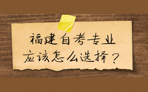 福建自考專業(yè)應(yīng)該怎么選擇？