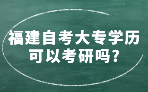 福建自考大專學(xué)歷可以考研嗎?