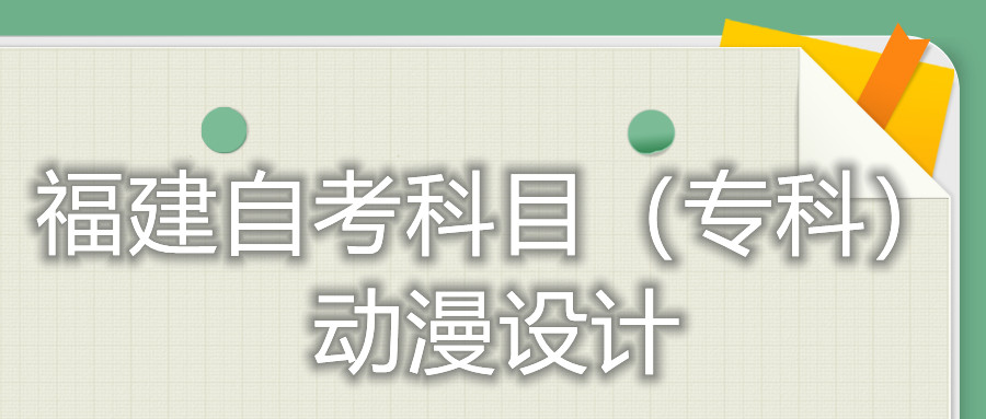 2022年4月福建自考：動漫設(shè)計(?？?考試科目