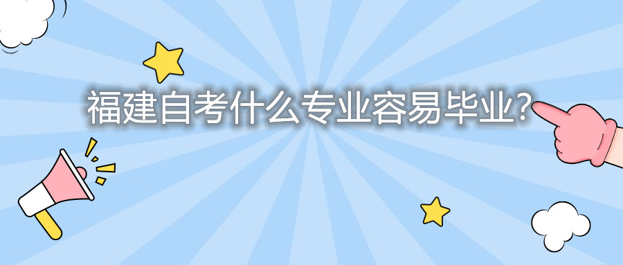 福建自考什么專業(yè)容易畢業(yè)？