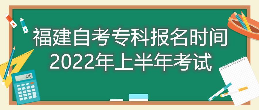 福建自考?？茍?bào)名時間2022年上半年考試