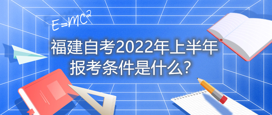 福建自考2022年上半年報(bào)考條件是什么？