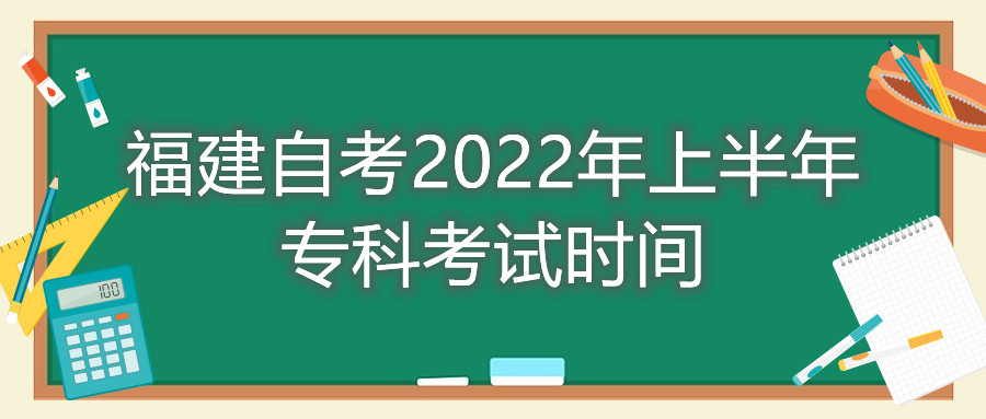 福建自考2022年上半年?？瓶荚嚂r間