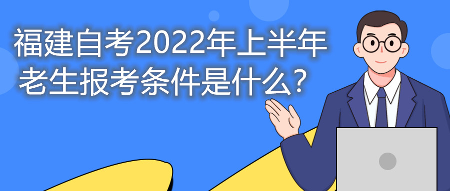 福建自考2022年上半年老生報(bào)考條件是什么？