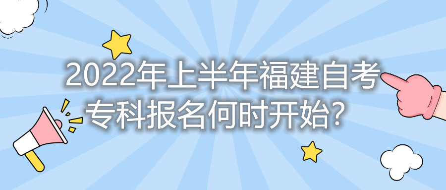 2022年上半年福建自考?？茍竺螘r開始？