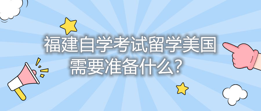 福建自學考試留學美國需要準備什么？