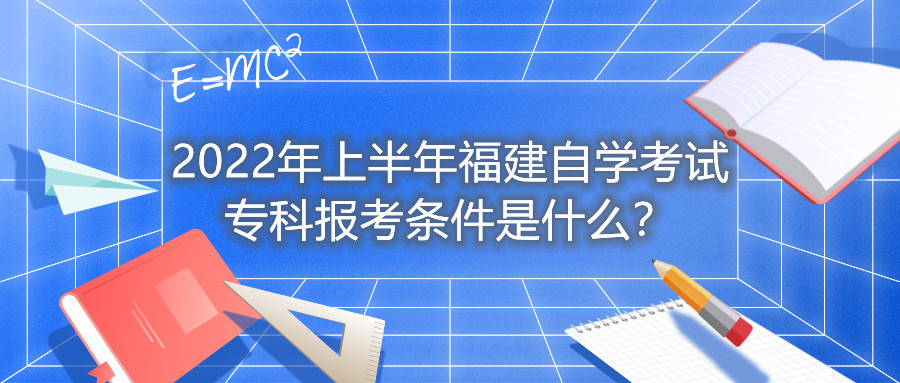 2022年上半年福建自學(xué)考試?？茍?bào)考條件是什么？