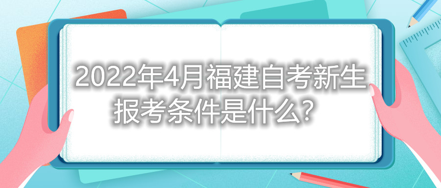 2022年4月福建自考新生報(bào)考條件是什么？