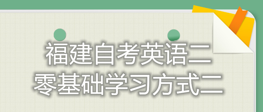 福建自考英語(yǔ)二零基礎(chǔ)學(xué)習(xí)方式二