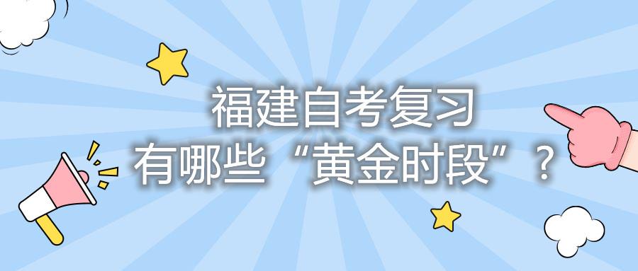 福建自考復(fù)習(xí)有哪些“黃金時(shí)段”?