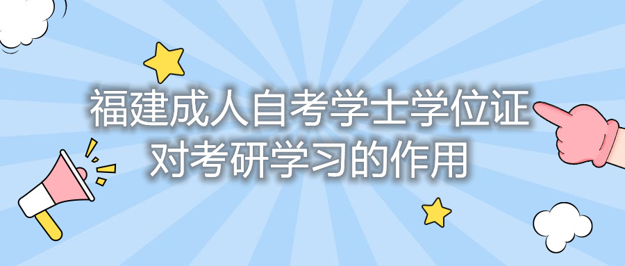 福建成人自考學(xué)士學(xué)位證對考研學(xué)習(xí)的作用