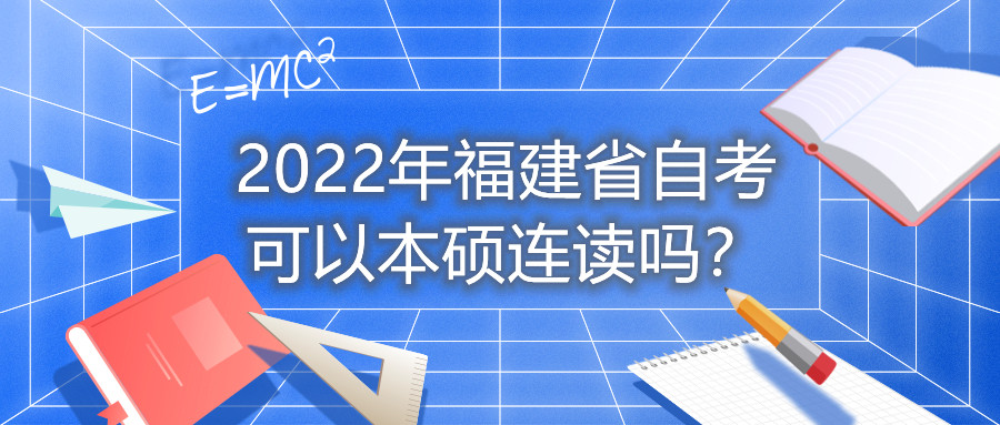 2022年福建省自考可以本碩連讀嗎？