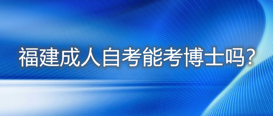 福建成人自考能考博士嗎？