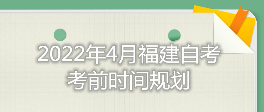 2022年4月河北自考考前時(shí)間規(guī)劃