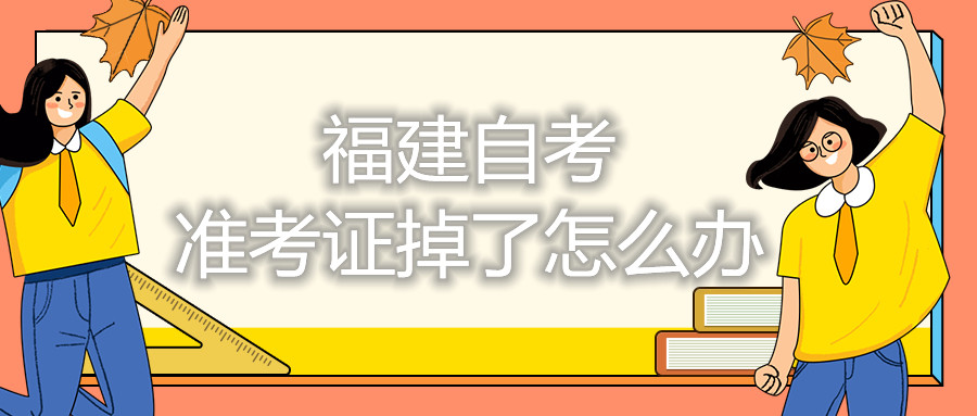 福建自考準考證掉了怎么辦