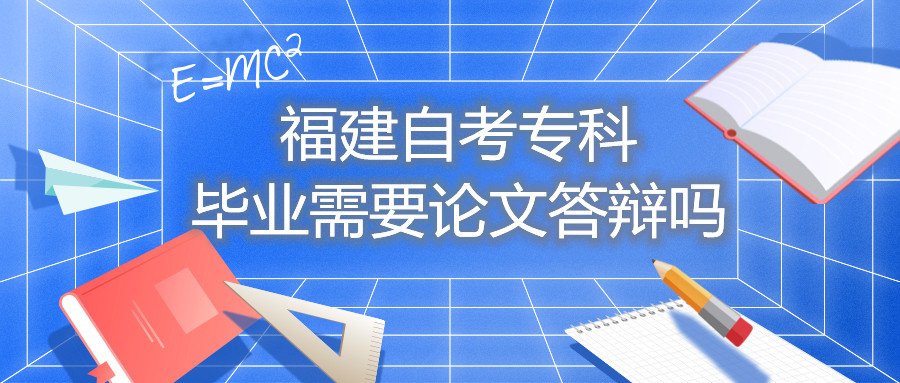 福建自考專科畢業(yè)需要論文答辯嗎