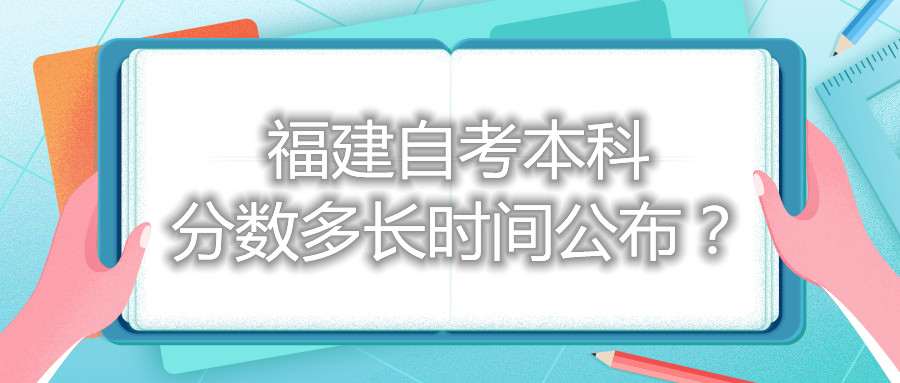 福建自考本科分數(shù)多長時間公布？